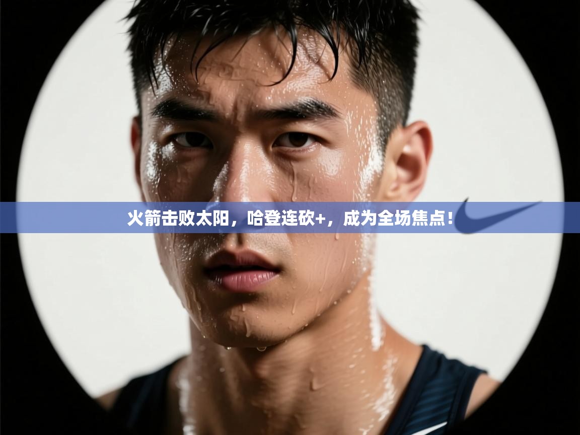 火箭击败太阳，哈登连砍+，成为全场焦点！  第2张