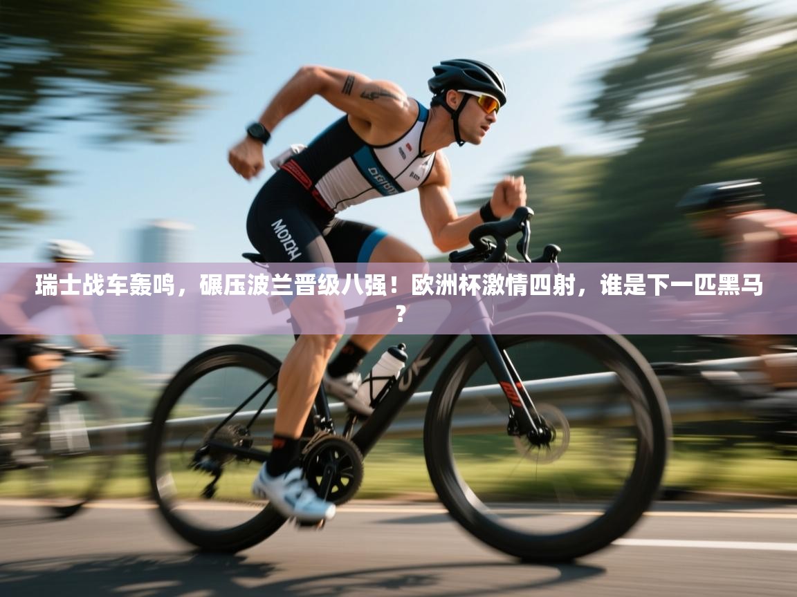 瑞士战车轰鸣，碾压波兰晋级八强！欧洲杯激情四射，谁是下一匹黑马？