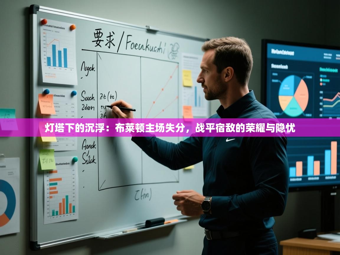 灯塔下的沉浮：布莱顿主场失分，战平宿敌的荣耀与隐忧